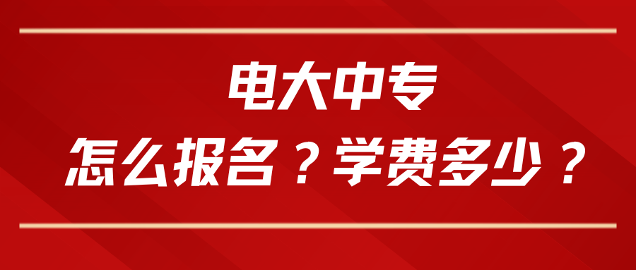 电大中专怎么报名？学费多少？.png